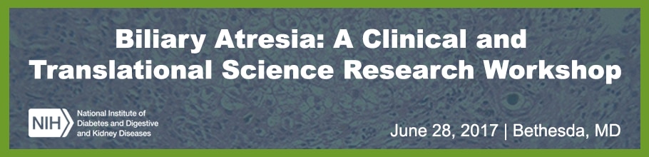 Banner for the 2017 Biliary Atresia: A Clinical and Translational Science Research Workshop.