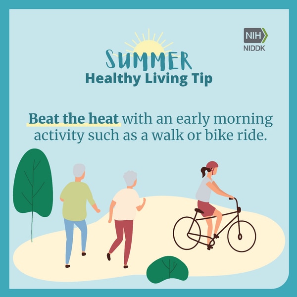 Summer healthy living tip: Beat the heat with an early morning activity such as a walk or a bike ride. 