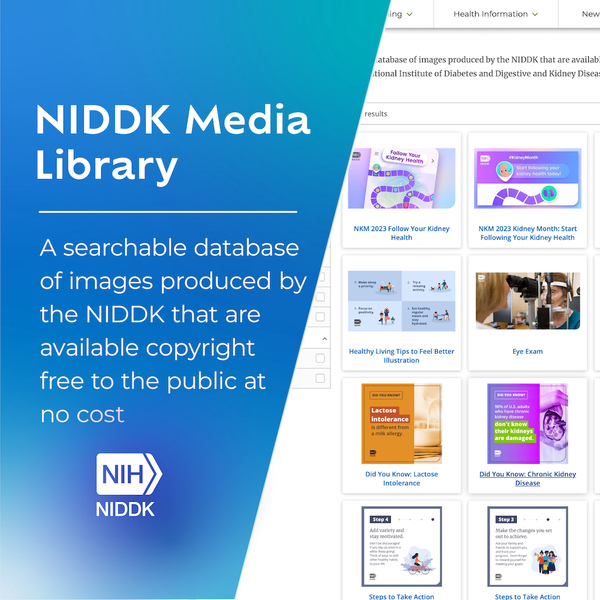 NIDDK Media Library: A searchable database of images produced by the NIDDK that are available copyright free to the public at no cost. 