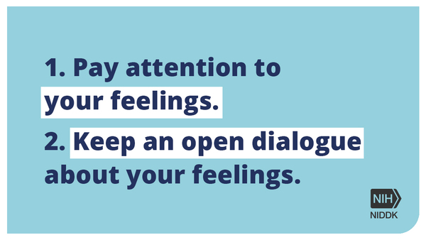 1. Pay attention to your feelings. 2. Keep an open dialogue about your feelings.