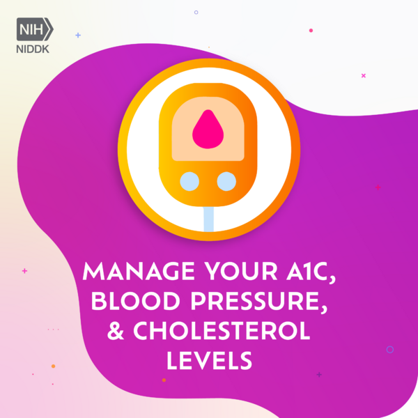 Manage your A1C, blood pressure, and cholesterol levels.